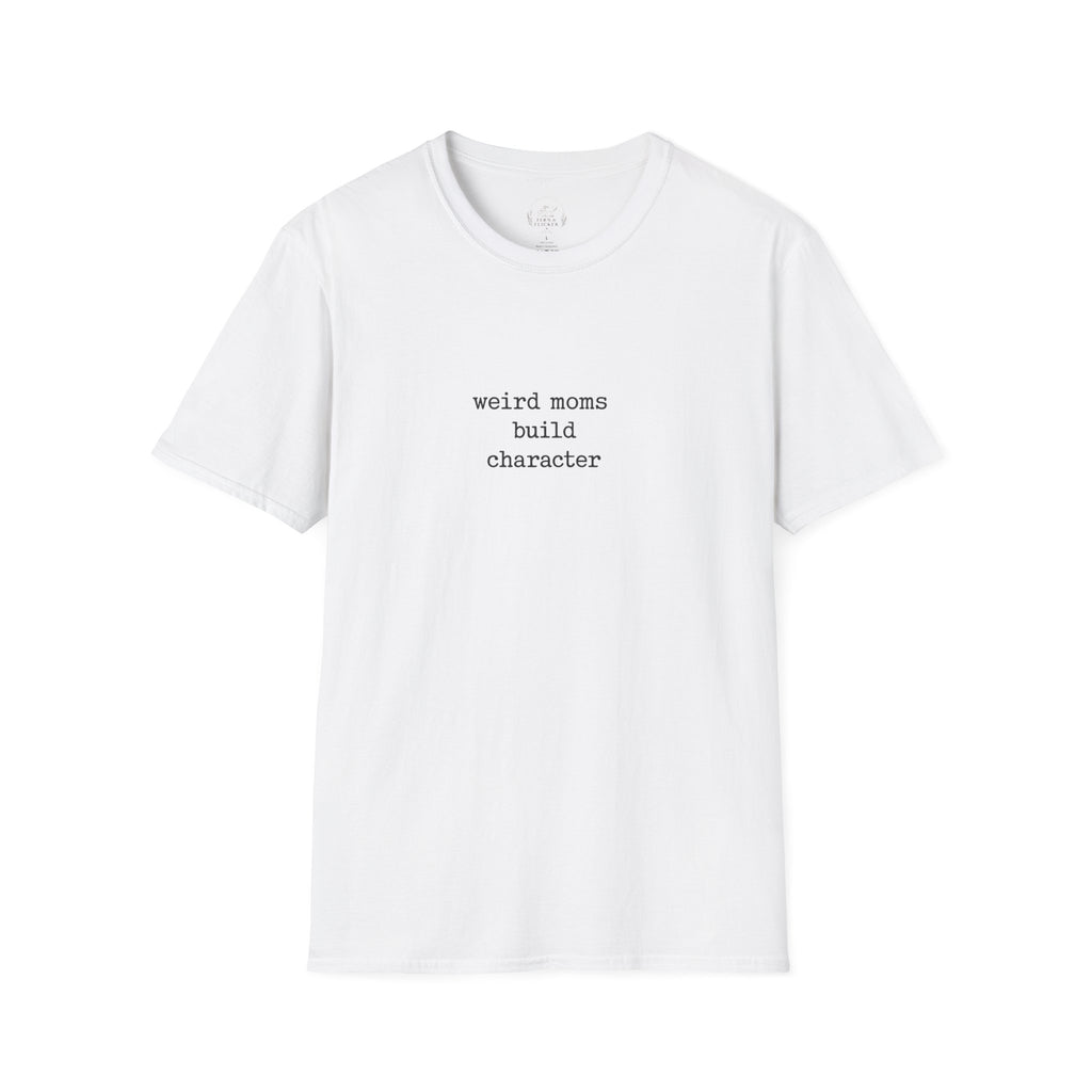 Weird Moms Build Character T-Shirt — Funny Mom Quote Graphic Tee