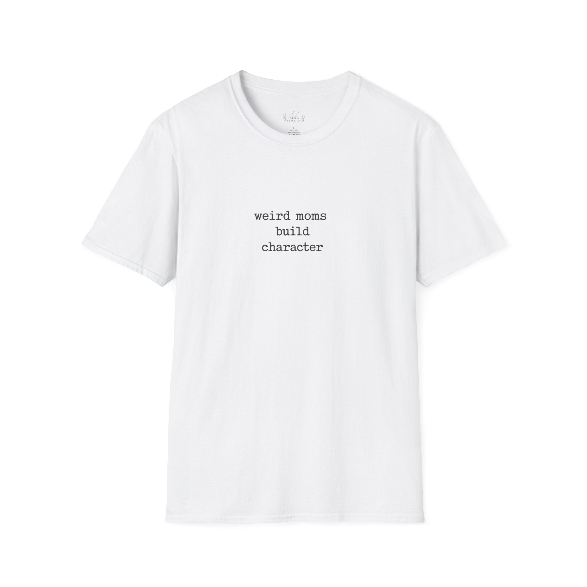 Weird Moms Build Character T-Shirt — Funny Mom Quote Graphic Tee