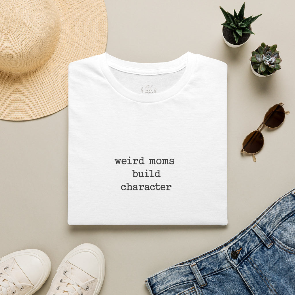 Weird Moms Build Character T-Shirt — Funny Mom Quote Graphic Tee