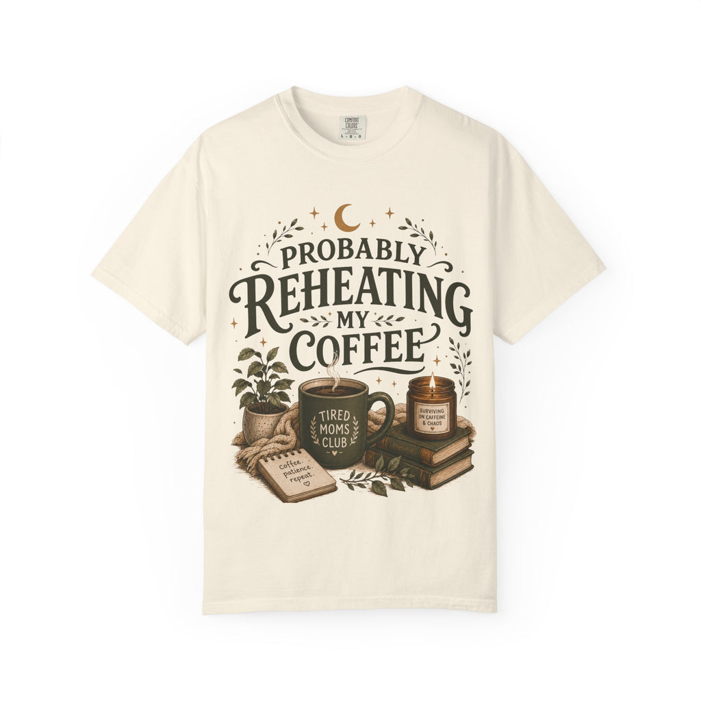 Probably Reheating My Coffee T-Shirt — Funny Tired Moms Club Coffee Tee