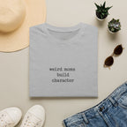 Weird Moms Build Character T-Shirt — Funny Mom Quote Graphic Tee