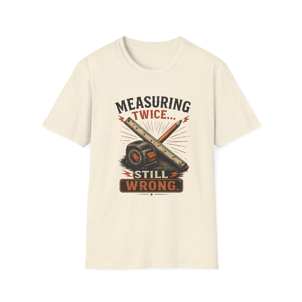Measuring Twice Still Wrong T-Shirt — Funny Carpenter / DIY Builder Tee