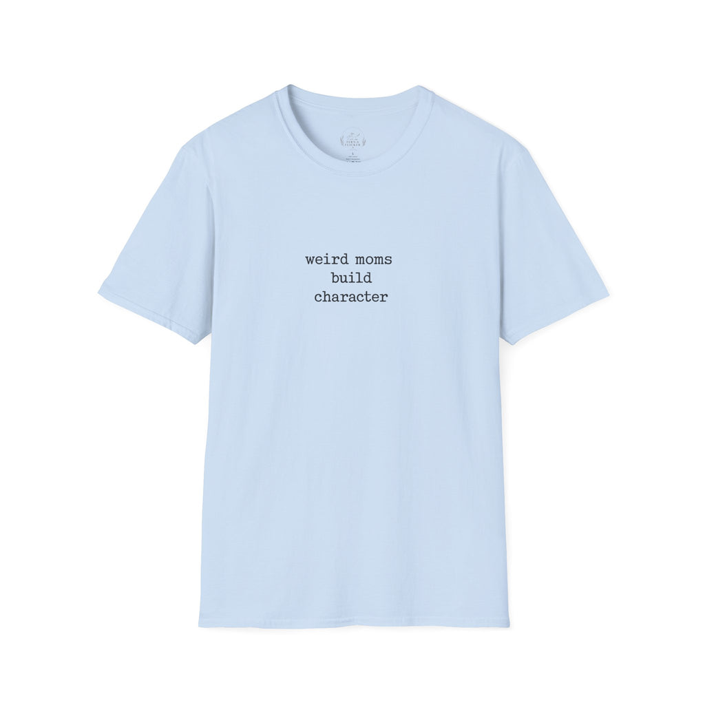 Weird Moms Build Character T-Shirt — Funny Mom Quote Graphic Tee